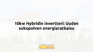 10kw Hybridin invertteri: Uuden sukupolven energiaratkaisu