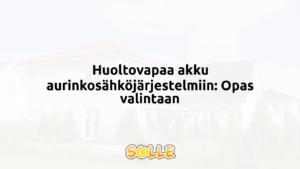 Huoltovapaa akku aurinkosähköjärjestelmiin: Opas valintaan