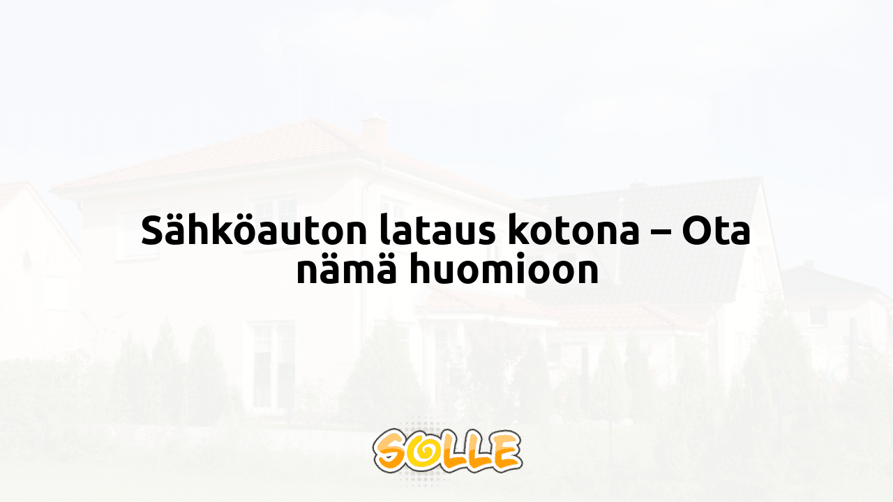 Sähköauton lataus kotona – Ota nämä huomioon