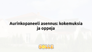 Aurinkopaneeli asennus: kokemuksia ja oppeja