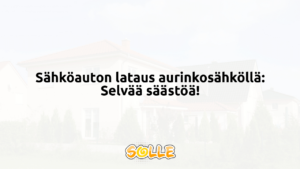 Sähköauton lataus aurinkosähköllä: Selvää säästöä!