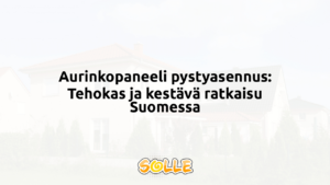 Aurinkopaneeli pystyasennus: Tehokas ja kestävä ratkaisu Suomessa