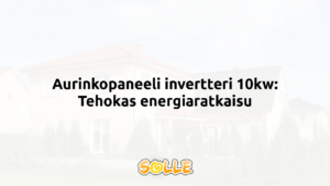 Aurinkopaneeli invertteri 10kw: Tehokas energiaratkaisu