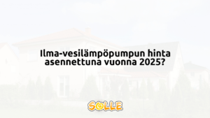 Ilma-vesilämpöpumpun hinta asennettuna vuonna 2025?