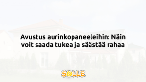 Avustus aurinkopaneeleihin: Näin voit saada tukea ja säästää rahaa