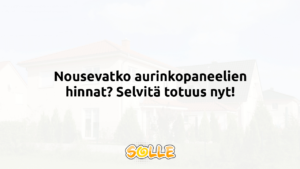 Nousevatko aurinkopaneelien hinnat? Selvitä totuus nyt!