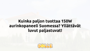 Kuinka paljon tuottaa 150W aurinkopaneeli Suomessa? Yllättävät luvut paljastuvat!